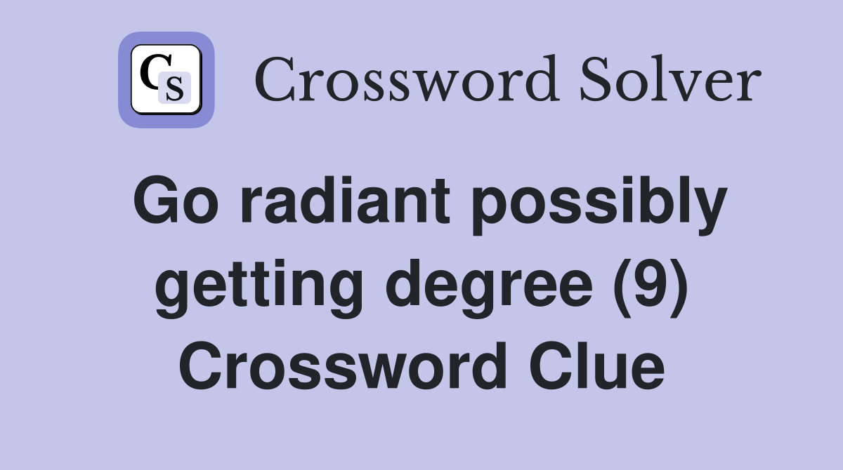 Go radiant possibly getting degree (9) Crossword Clue