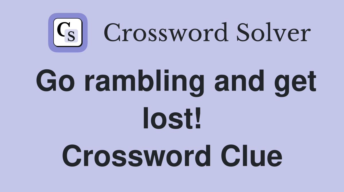 Go rambling and get lost! Crossword Clue