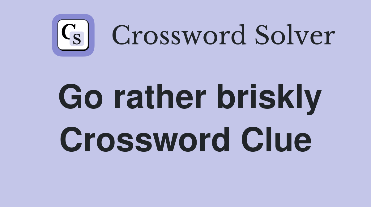 Go rather briskly Crossword Clue