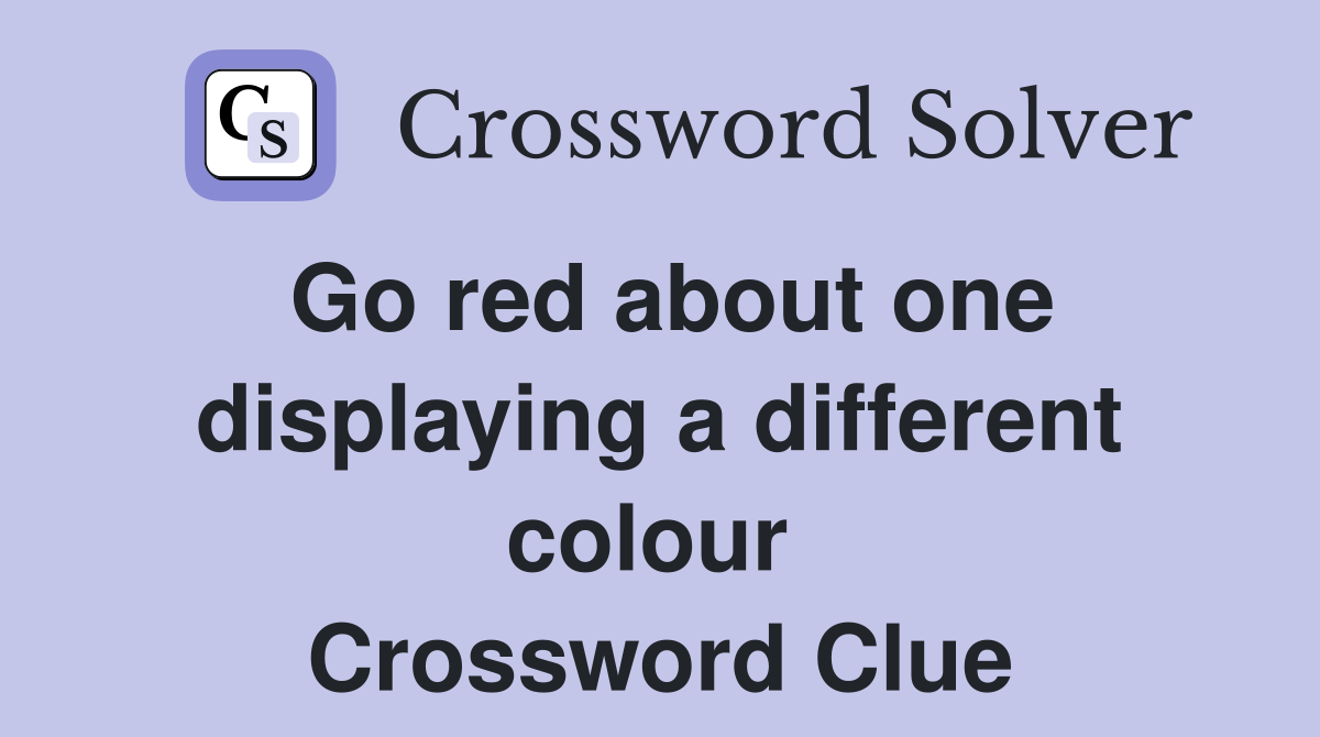 Go red about one displaying a different colour  Crossword Clue