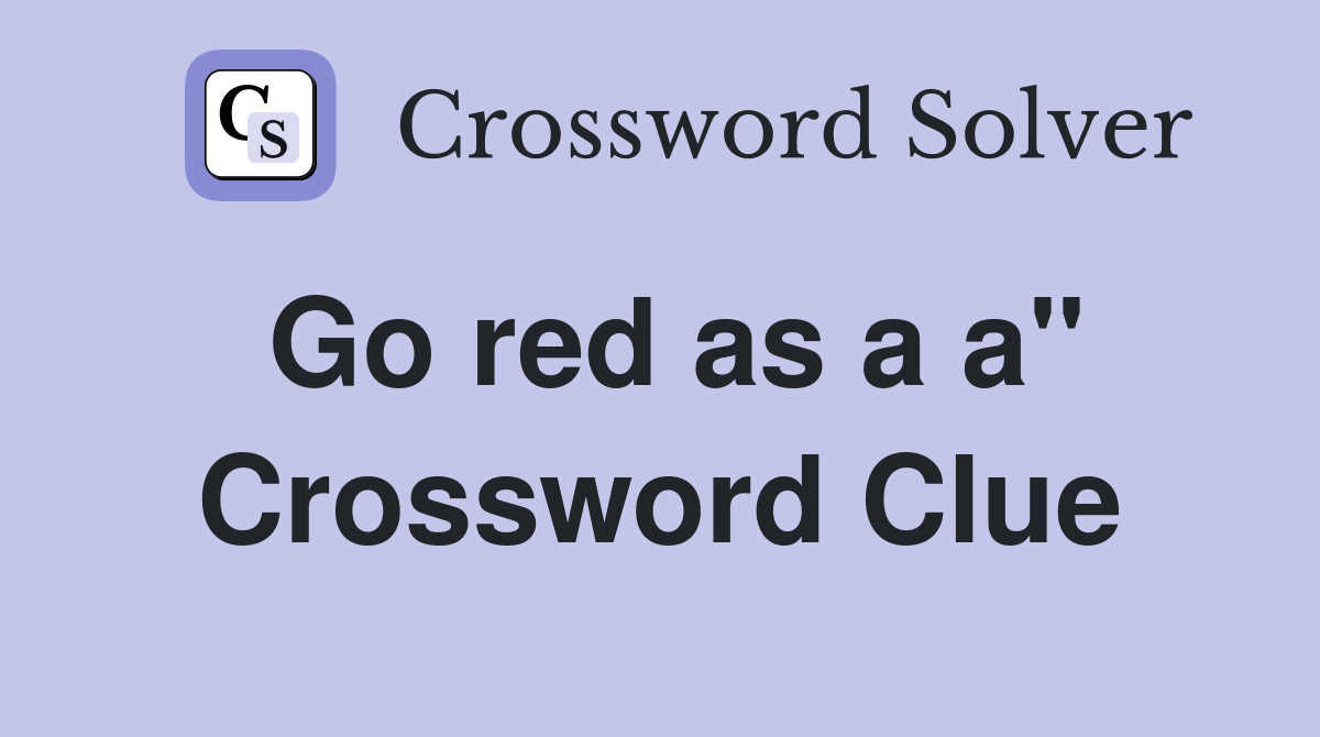 Go red as a a" Crossword Clue