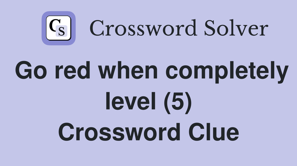 Go red when completely level (5) Crossword Clue