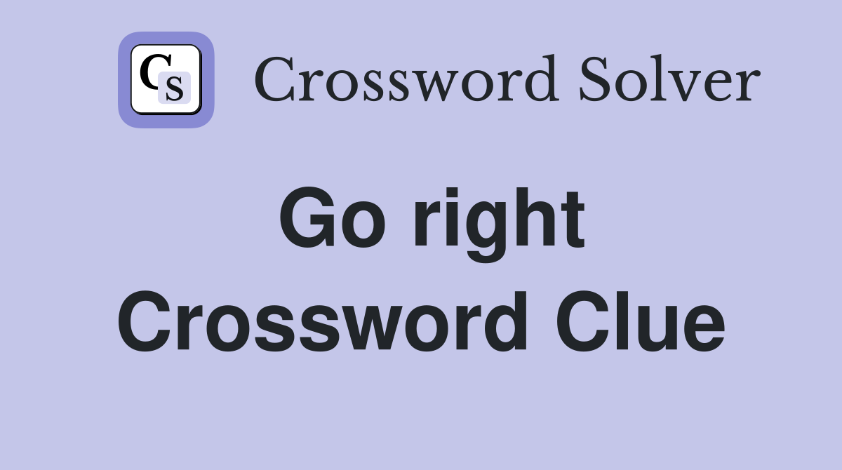 Go right Crossword Clue