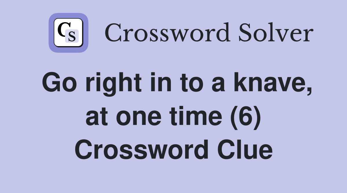 Go right in to a knave, at one time (6) Crossword Clue