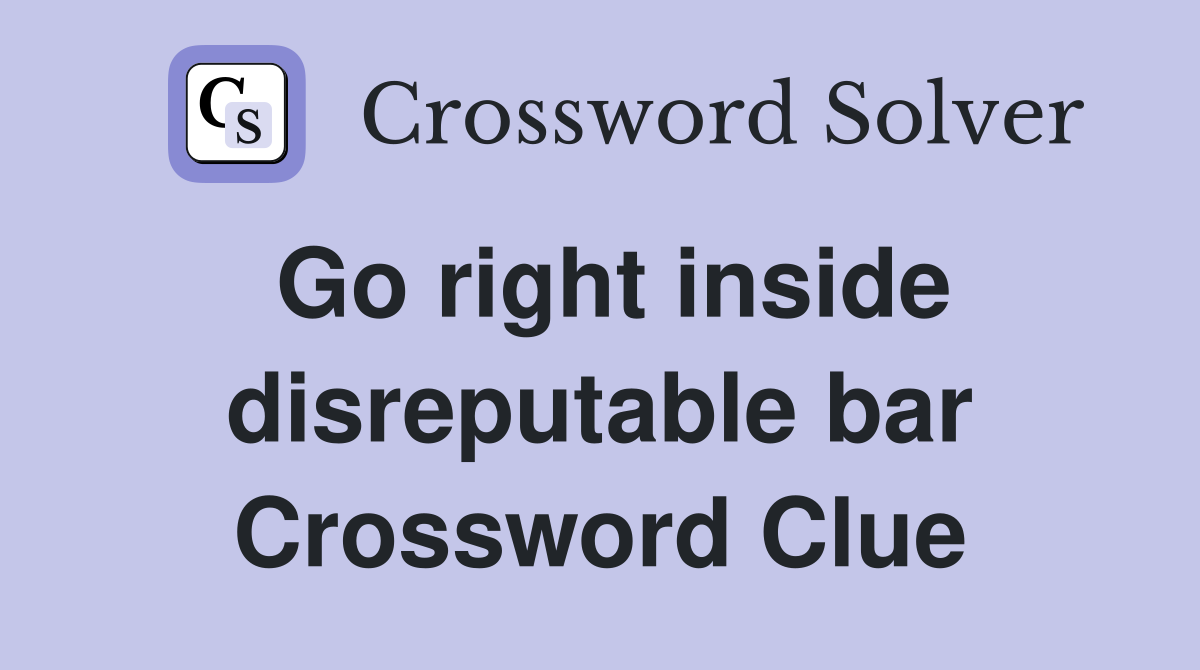 Go right inside disreputable bar Crossword Clue