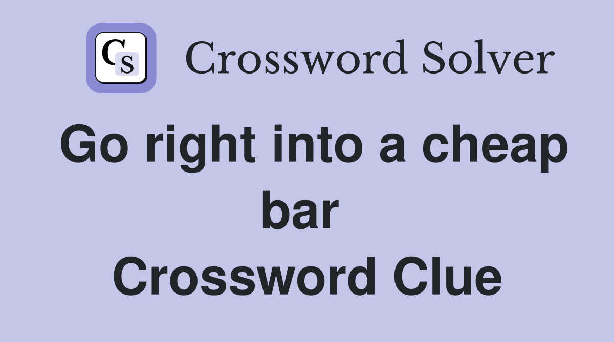 Go right into a cheap bar  Crossword Clue