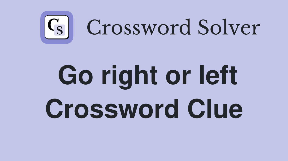 Go right or left Crossword Clue