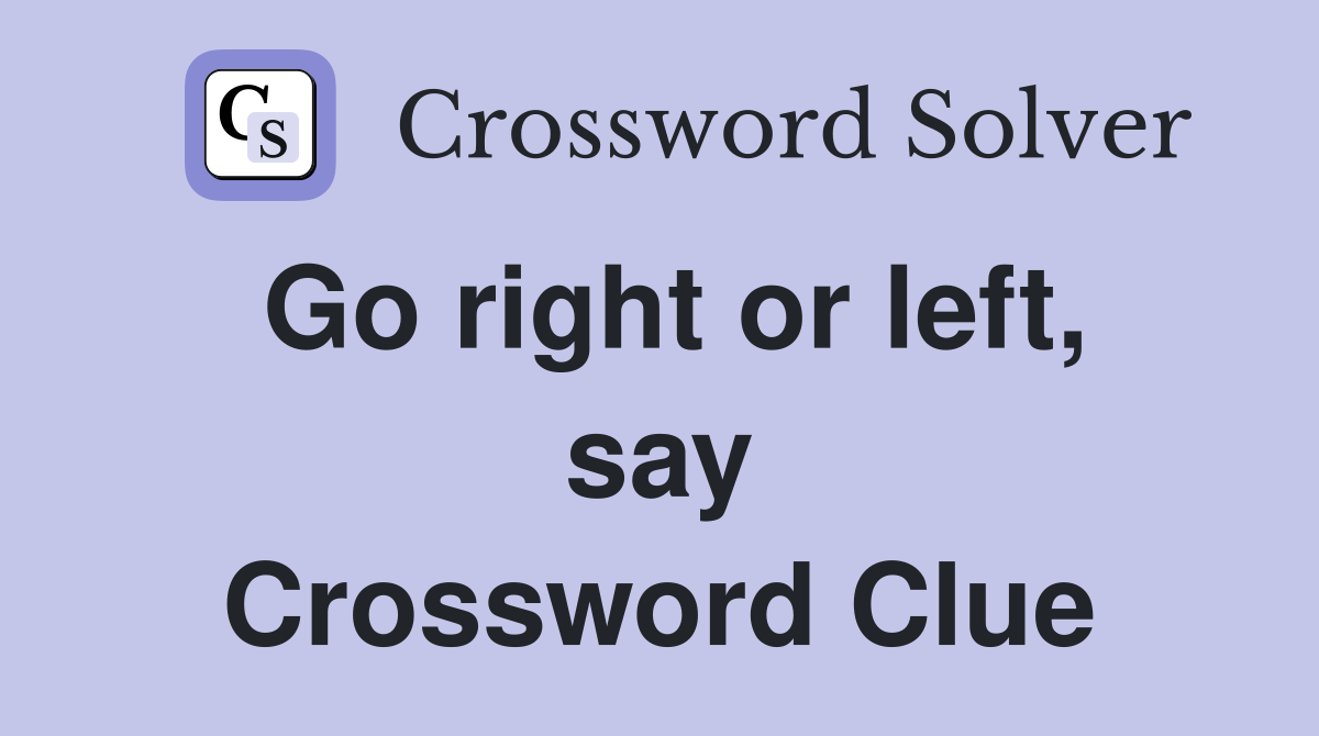 Go right or left, say Crossword Clue