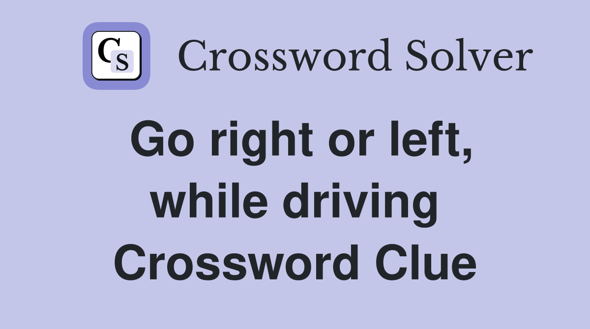 Go right or left, while driving Crossword Clue