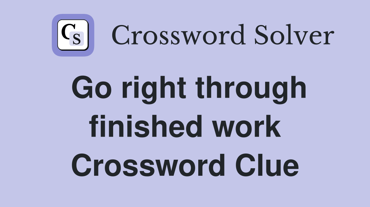 Go right through finished work Crossword Clue