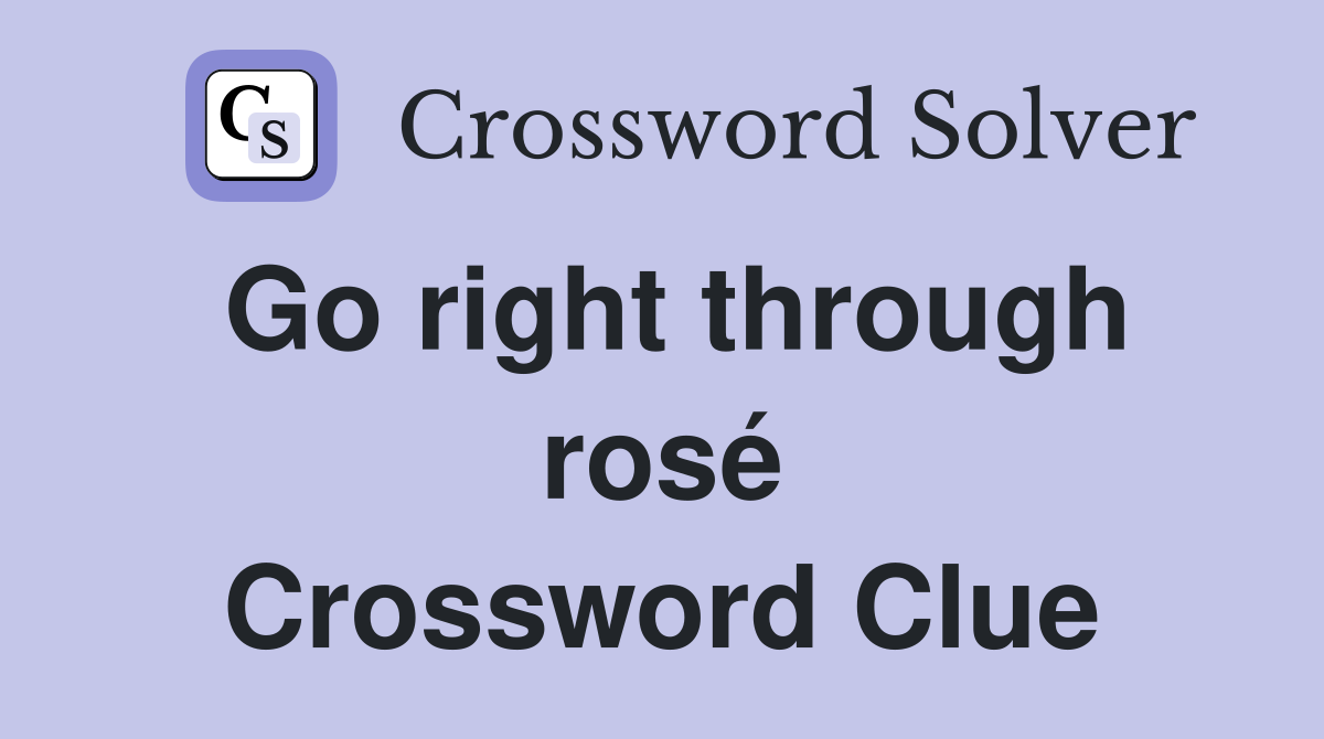 Go right through rosé Crossword Clue