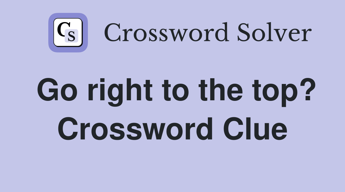Go right to the top? Crossword Clue