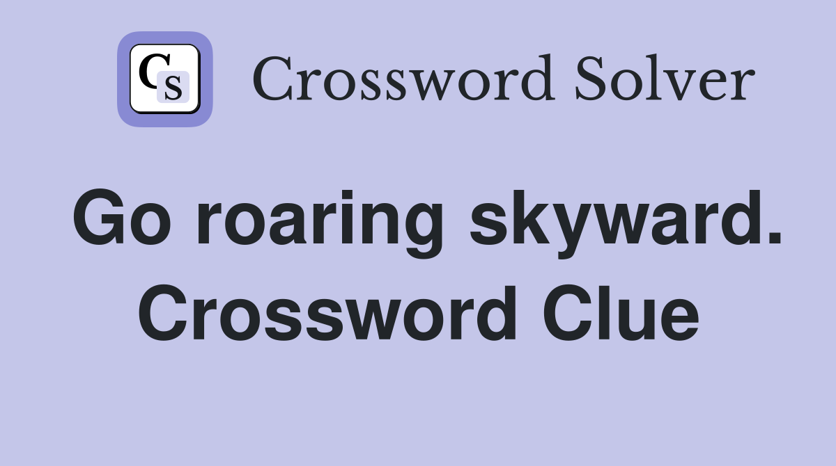 Go roaring skyward. Crossword Clue