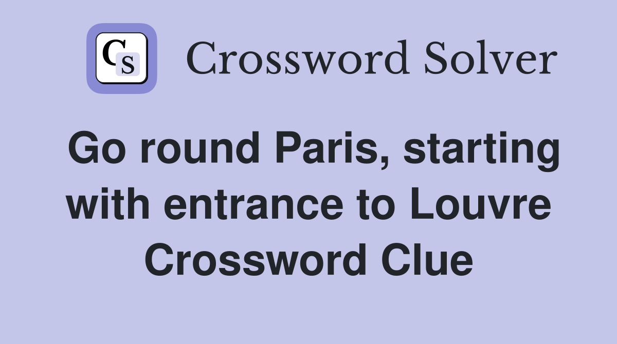 Go round Paris, starting with entrance to Louvre Crossword Clue