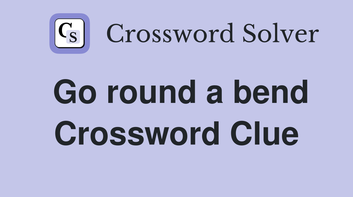 Go round a bend Crossword Clue