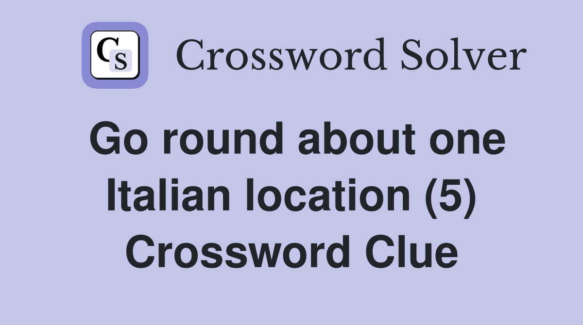 Go round about one Italian location (5) Crossword Clue