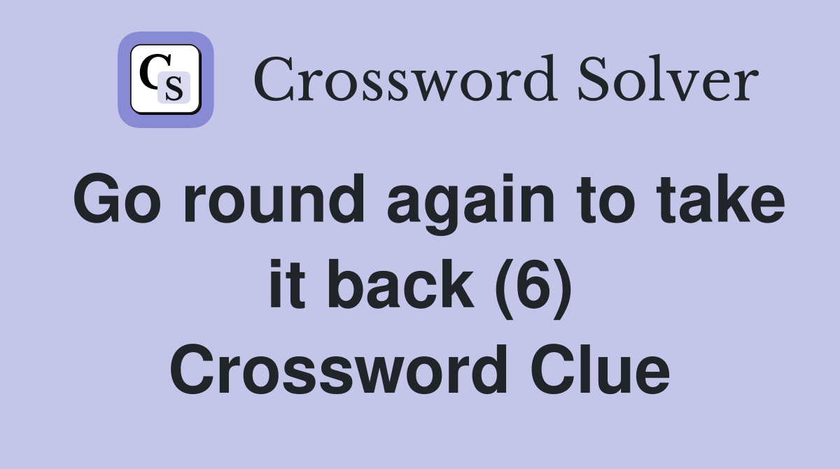 Go round again to take it back (6) Crossword Clue