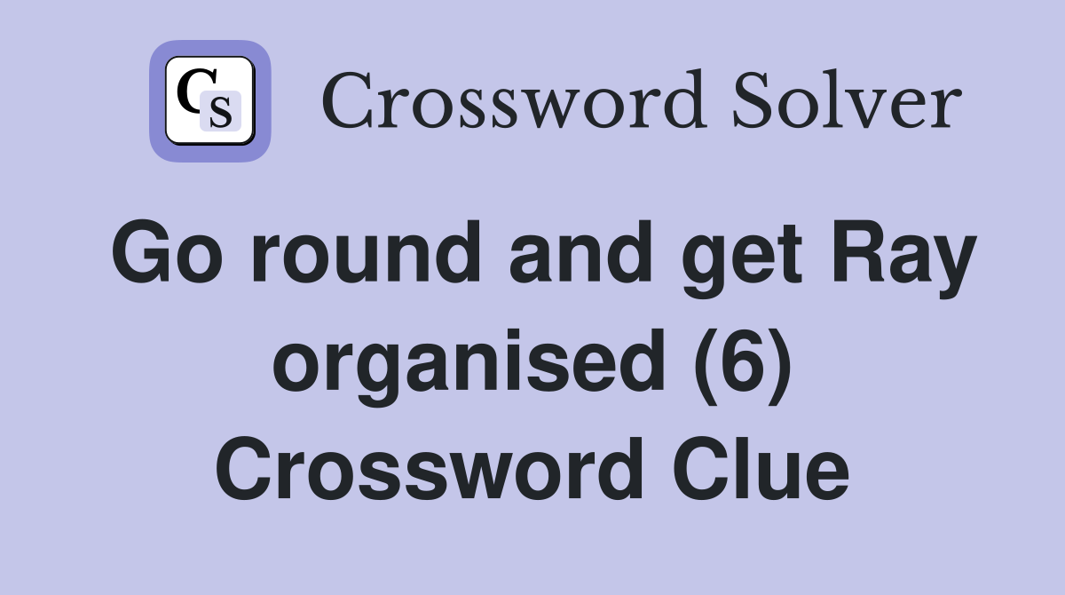 Go round and get Ray organised (6) Crossword Clue