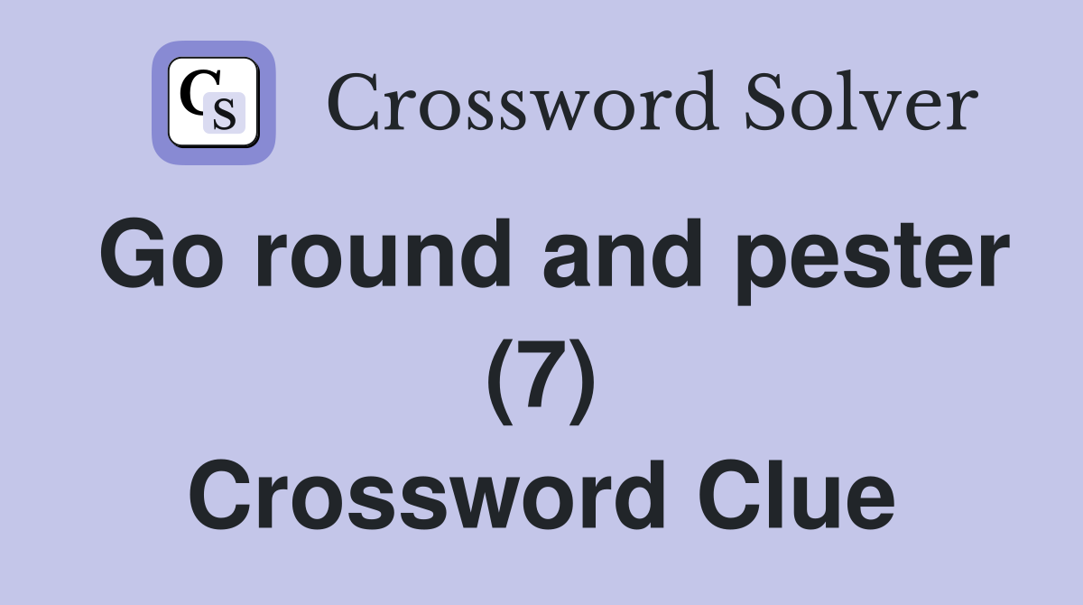 Go round and pester (7) Crossword Clue