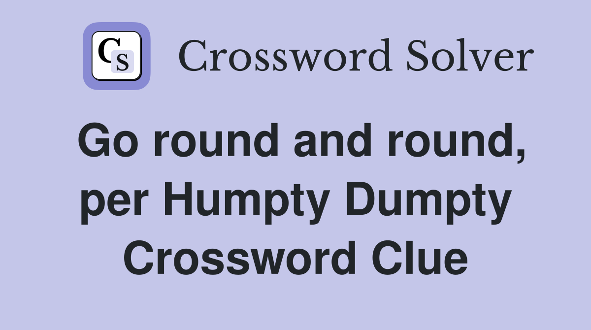 Go round and round, per Humpty Dumpty Crossword Clue
