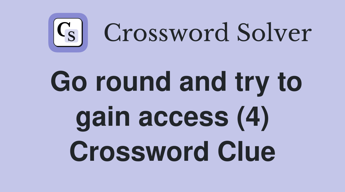 Go round and try to gain access (4) Crossword Clue