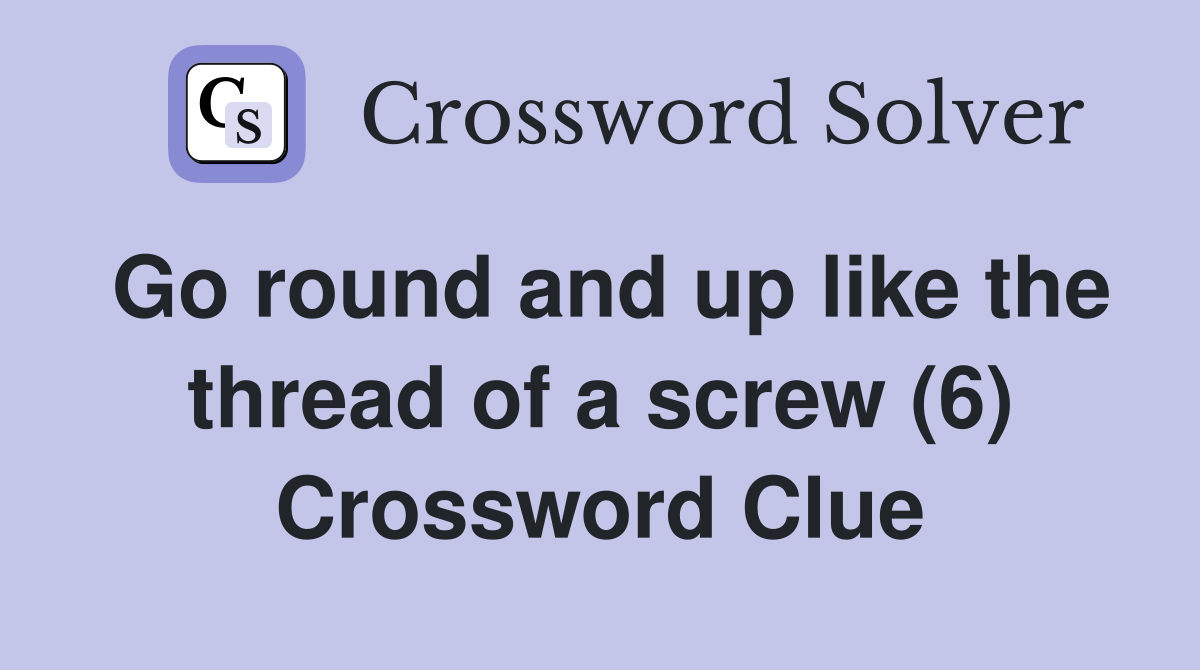 Go round and up like the thread of a screw (6) Crossword Clue