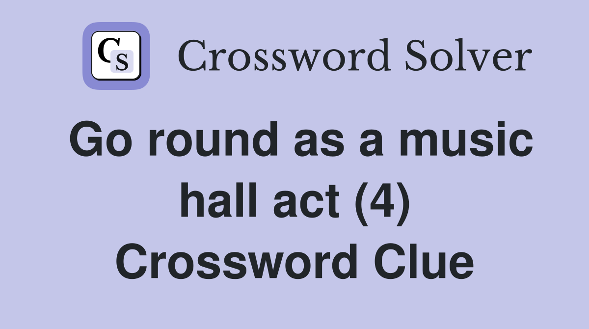 Go round as a music hall act (4) Crossword Clue