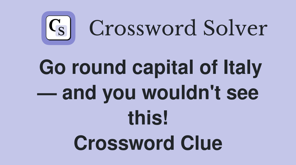 Go round capital of Italy — and you wouldn't see this! Crossword Clue