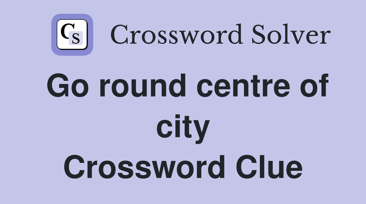 Go round centre of city Crossword Clue