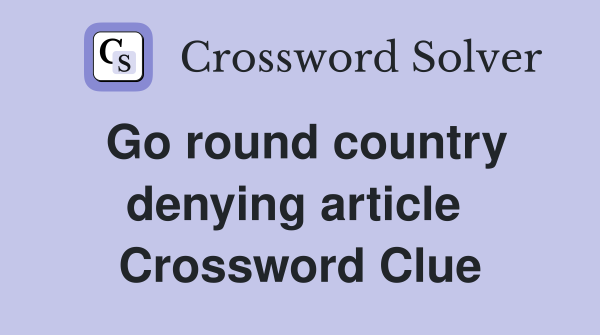 Go round country denying article  Crossword Clue