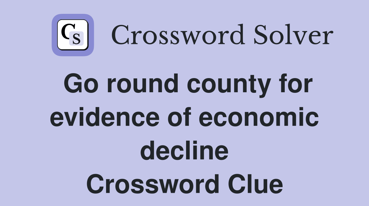 Go round county for evidence of economic decline Crossword Clue