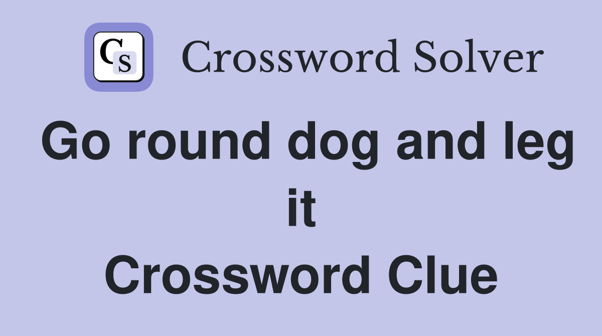 Go round dog and leg it Crossword Clue