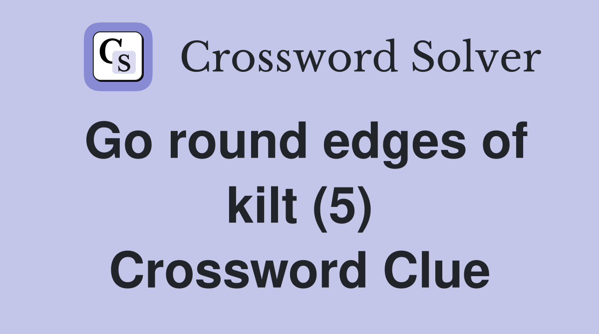 Go round edges of kilt (5) Crossword Clue