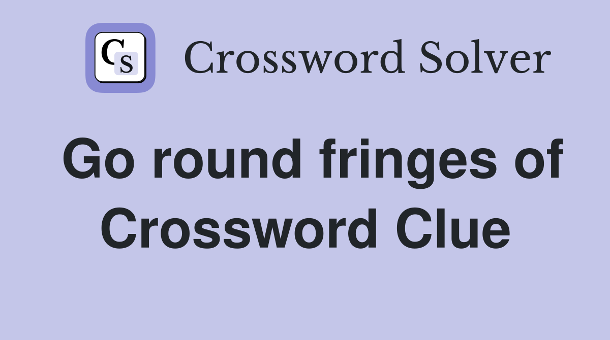 Go round fringes of Crossword Clue