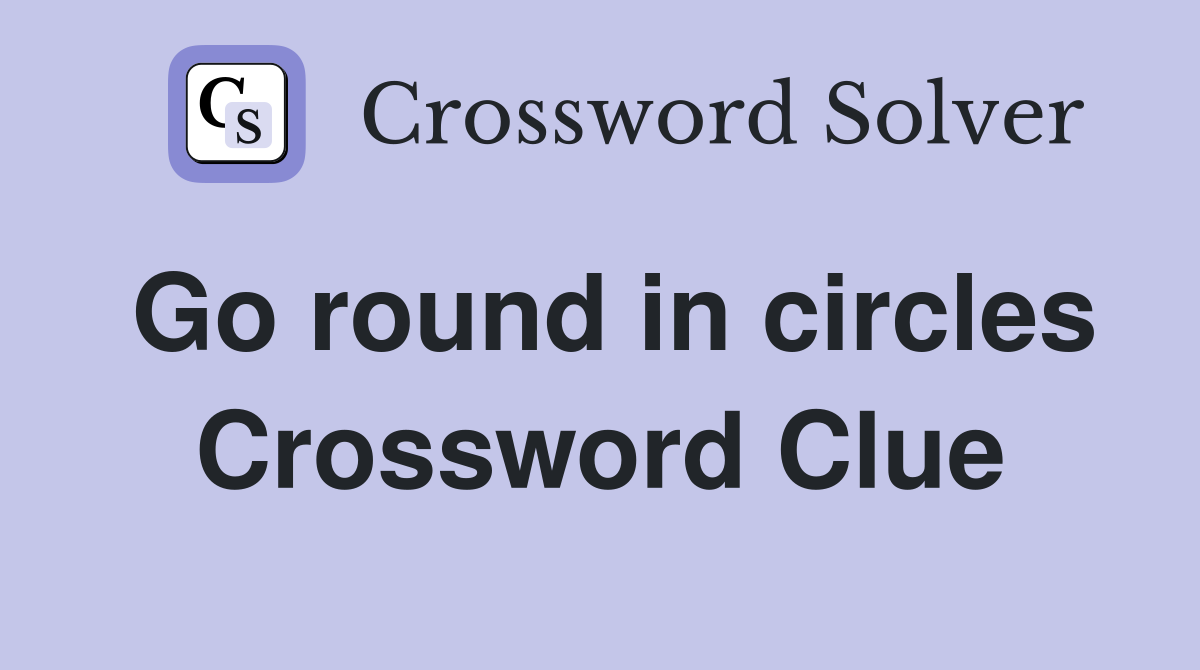Go round in circles Crossword Clue