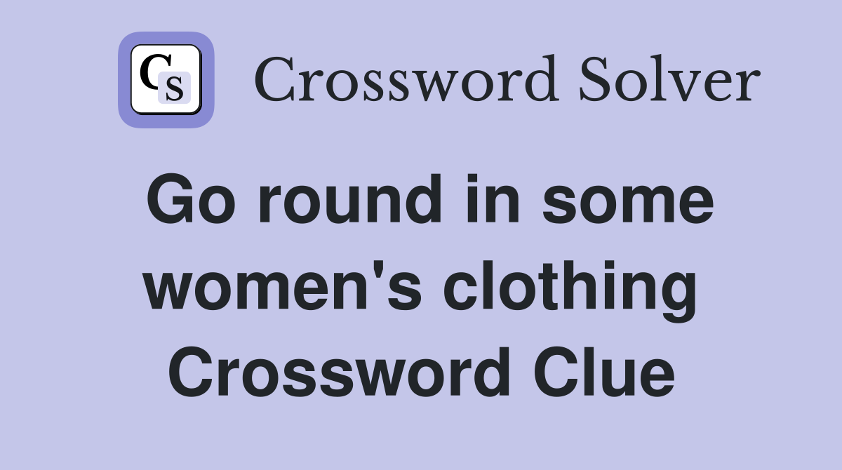 Go round in some women's clothing Crossword Clue
