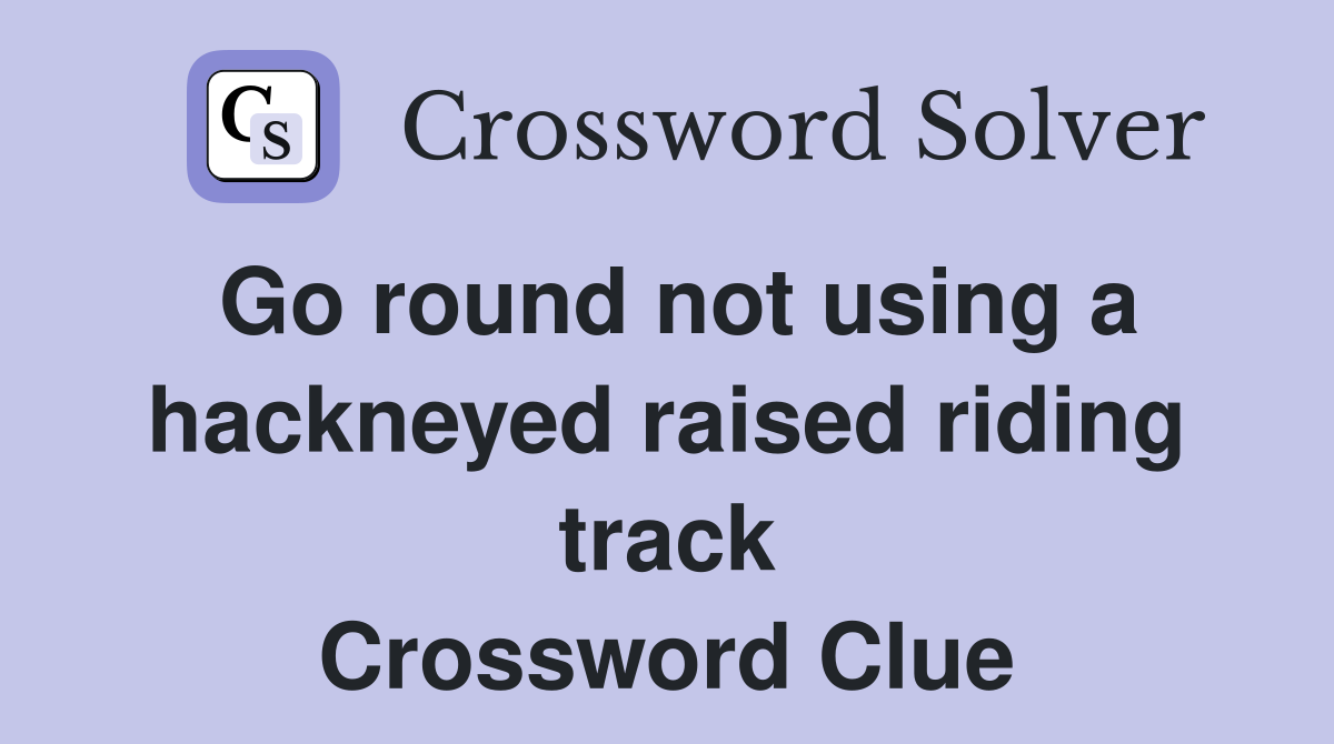 Go round not using a hackneyed raised riding track Crossword Clue
