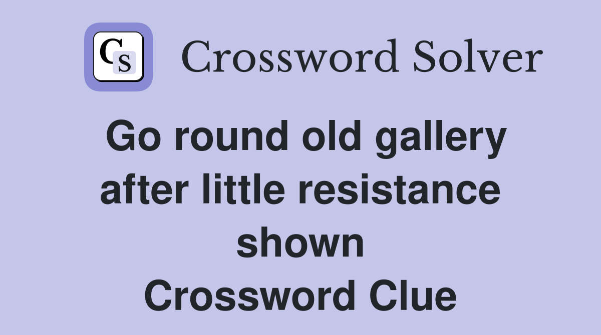 Go round old gallery after little resistance shown Crossword Clue