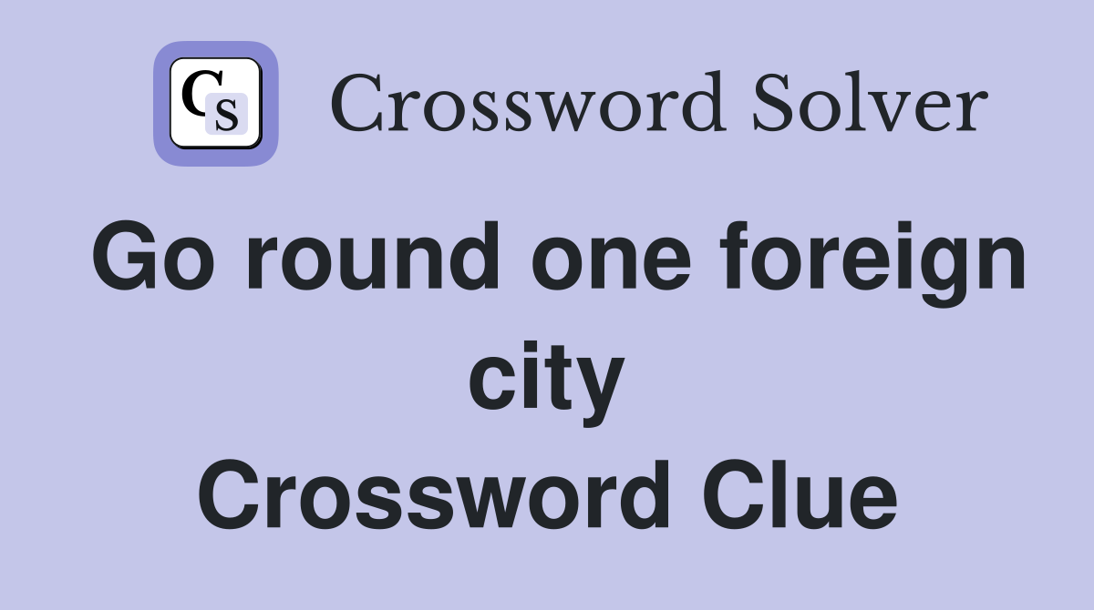 Go round one foreign city Crossword Clue