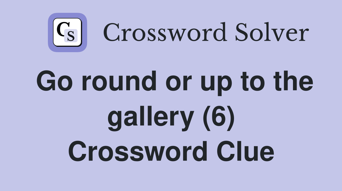 Go round or up to the gallery (6) Crossword Clue
