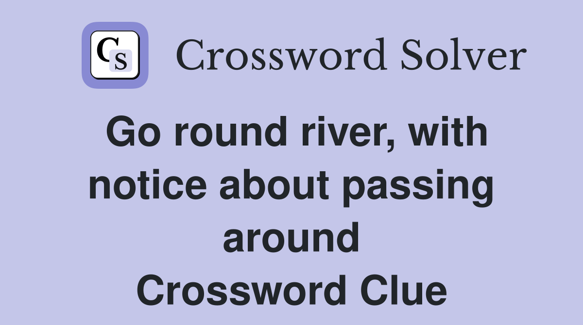Go round river, with notice about passing around Crossword Clue