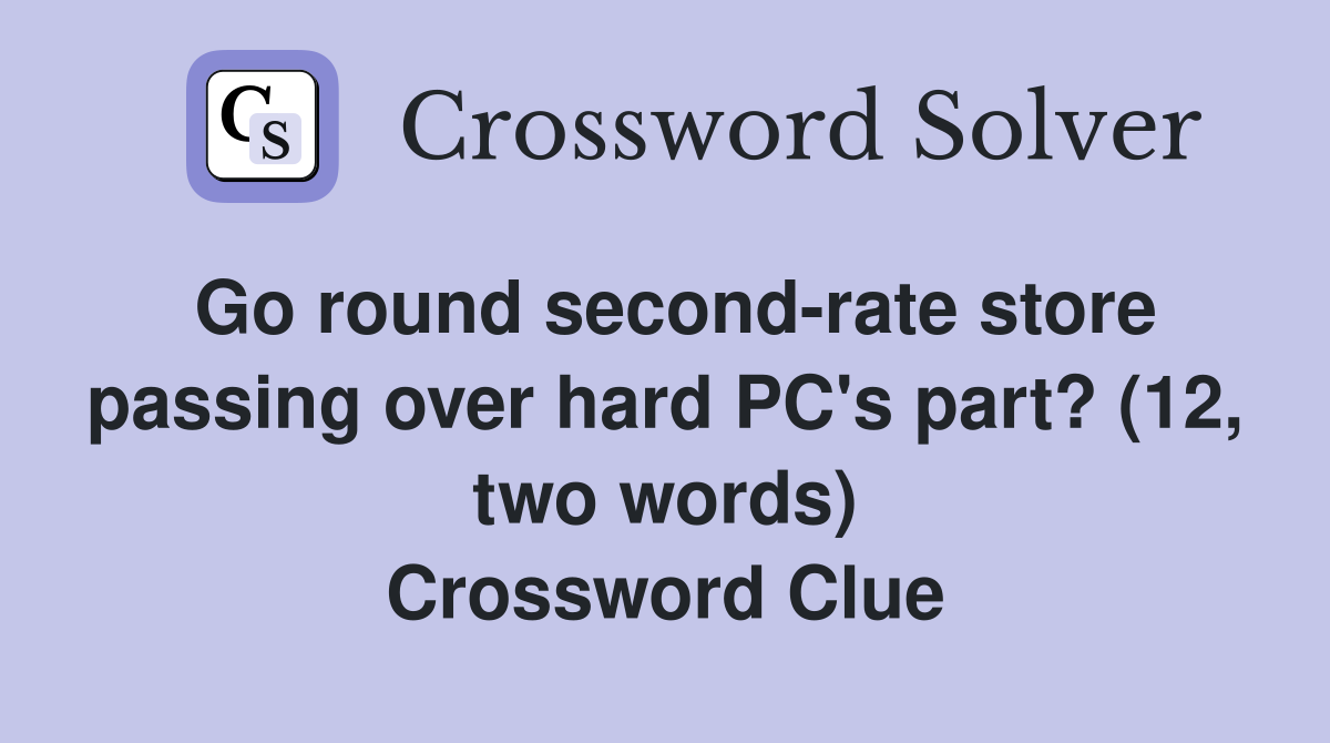 Go round second-rate store passing over hard PC's part? (12, two words) Crossword Clue