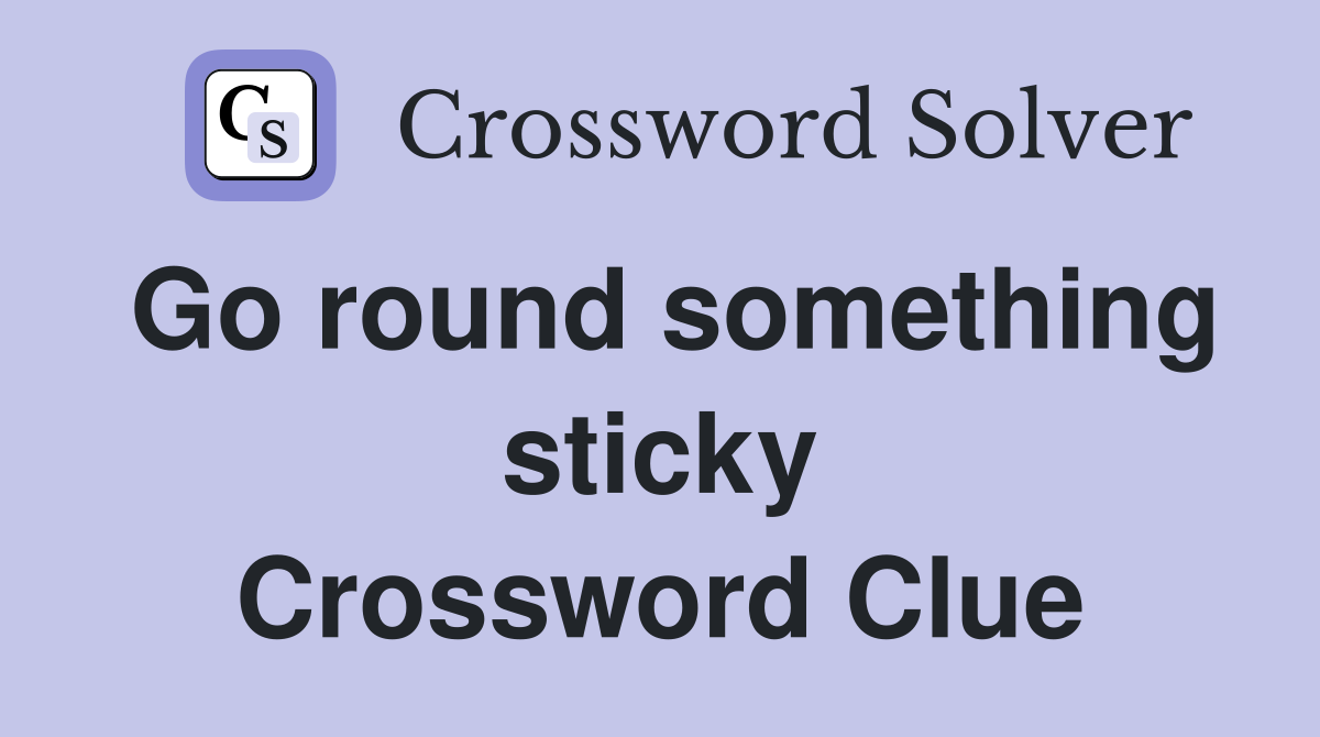 Go round something sticky Crossword Clue