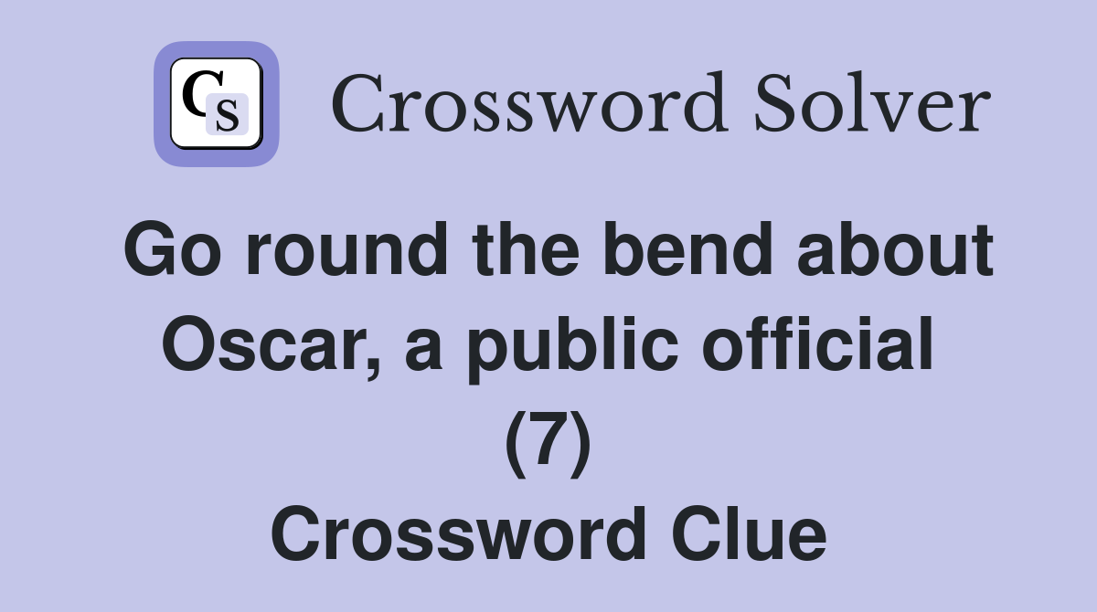 Go round the bend about Oscar, a public official (7) Crossword Clue