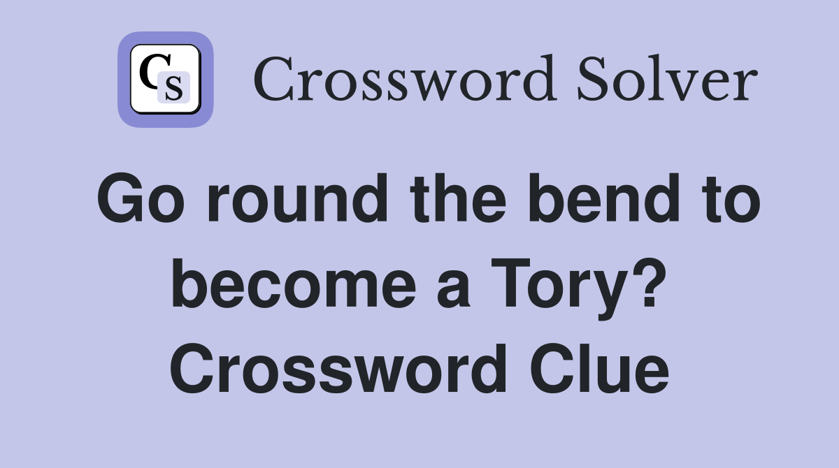 Go round the bend to become a Tory? Crossword Clue