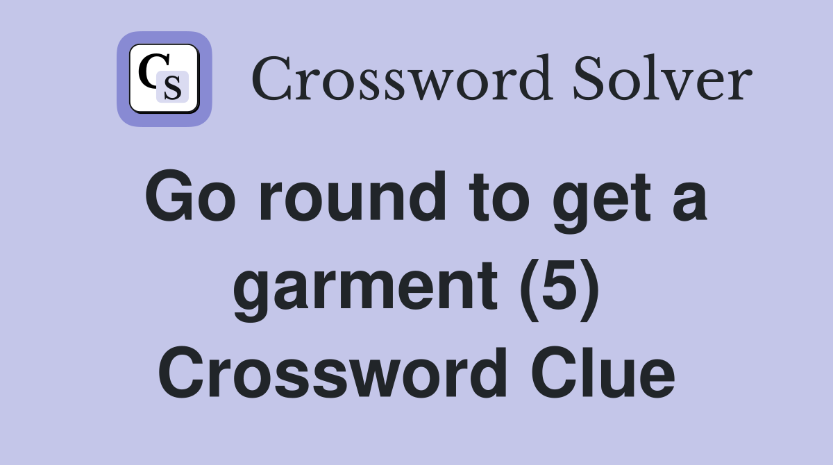 Go round to get a garment (5) Crossword Clue
