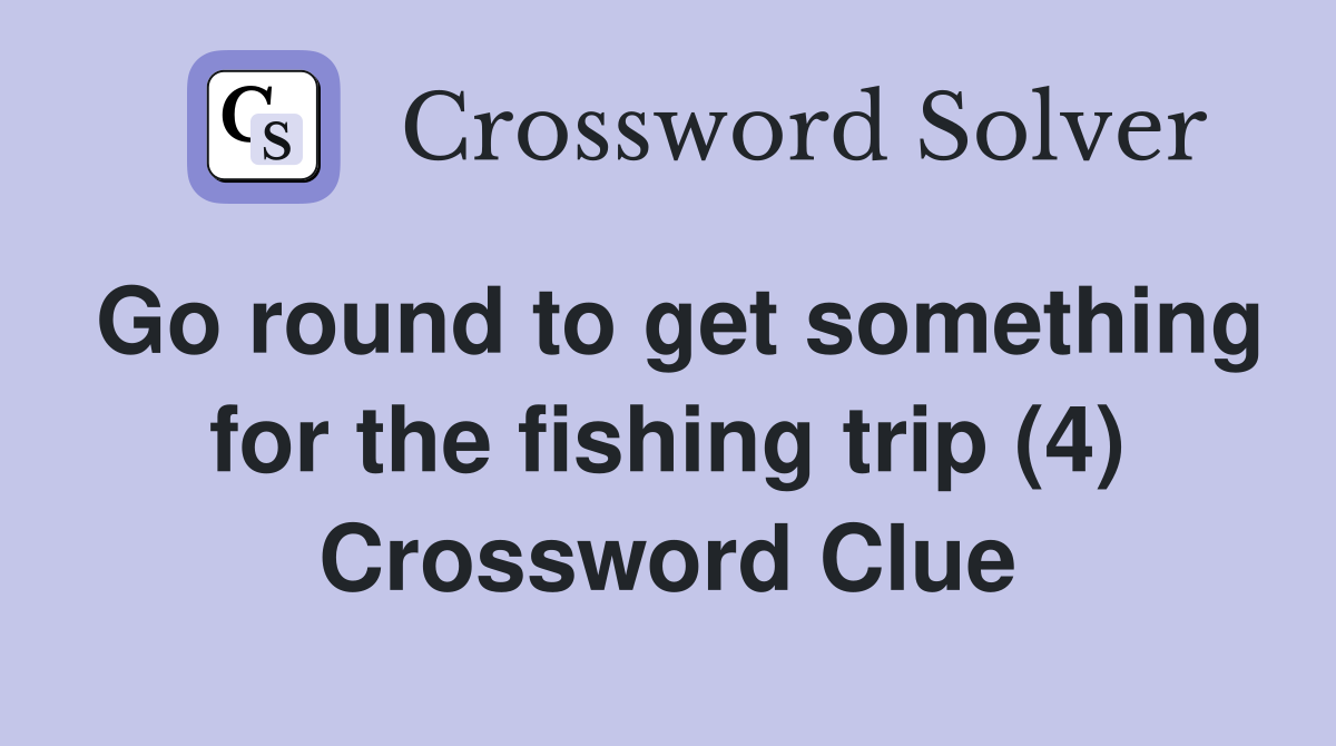 Go round to get something for the fishing trip (4) Crossword Clue