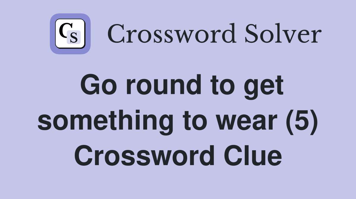 Go round to get something to wear (5) Crossword Clue