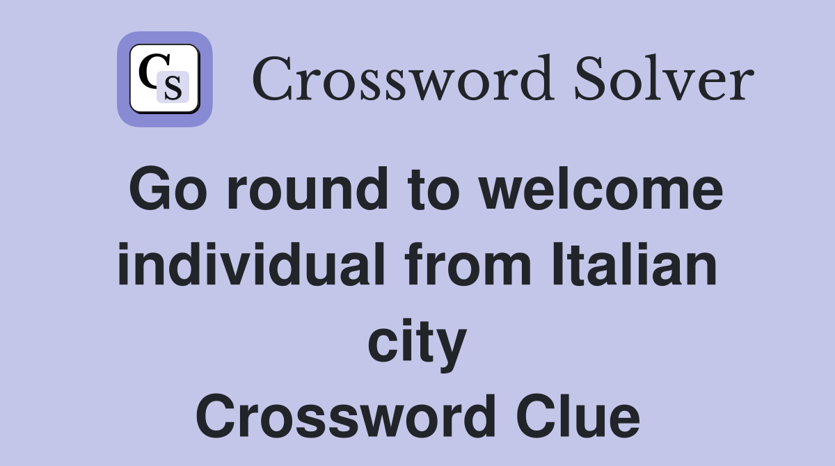 Go round to welcome individual from Italian city Crossword Clue