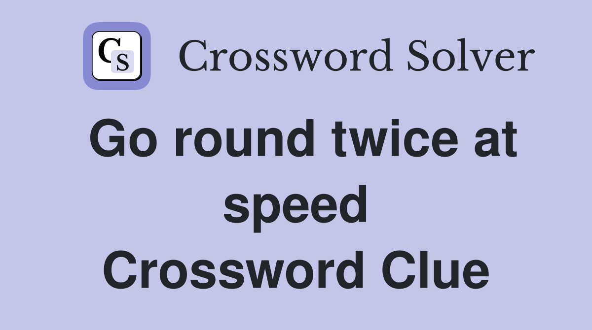 Go round twice at speed Crossword Clue